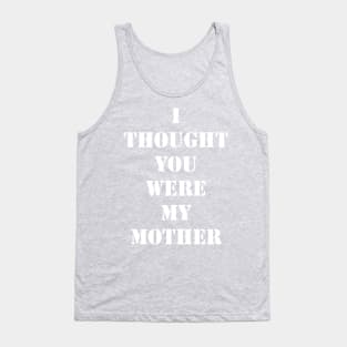 I Thought You Were My Mother Tank Top